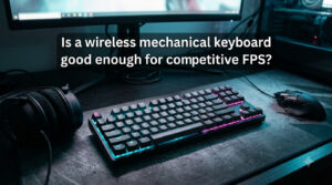 Is a wireless mechanical keyboard good enough for competitive FPS?