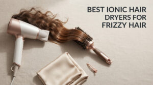 best ionic hair dryers for frizzy hair